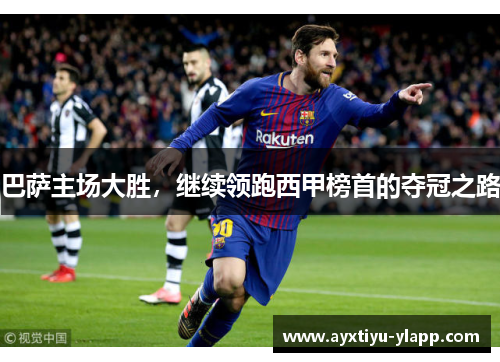 巴萨主场大胜，继续领跑西甲榜首的夺冠之路